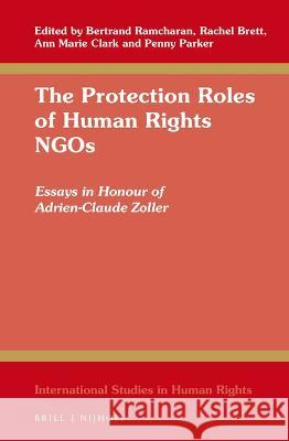 The Protection Roles of Human Rights Ngos: Essays in Honour of Adrien-Claude Zoller Bertrand Ramcharan Rachel Brett Ann Marie Clark 9789004516779 Brill Nijhoff