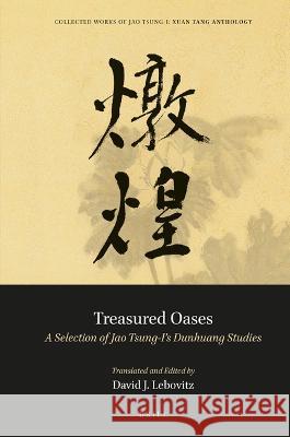 Treasured Oases: A Selection of Jao Tsung-I\'s Dunhuang Studies Tsung-I Jao David J. Lebovitz David J. Lebovitz 9789004516809 Brill