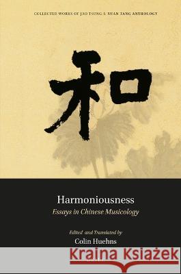 Harmoniousness: Essays in Chinese Musicology Tsung-I Jao Colin Huehns Colin Huehns 9789004516816 Brill