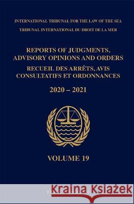 Reports of Judgments, Advisory Opinions and Orders/ Receuil Des Arrets, Avis Consultatifs Et Ordonnances, Volume 19 (2020-2021) Itlos 9789004516939 Brill (JL)