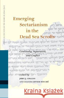 Emerging Sectarianism in the Dead Sea Scrolls: Continuity, Separation, and Conflict John J. Collins Ananda Geyser-Fouch 9789004517110 Brill