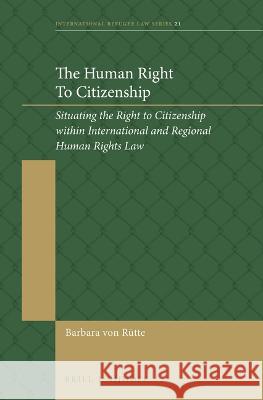 The Human Right to Citizenship: Situating the Right to Citizenship Within International and Regional Human Rights Law Barbara Vo 9789004517516