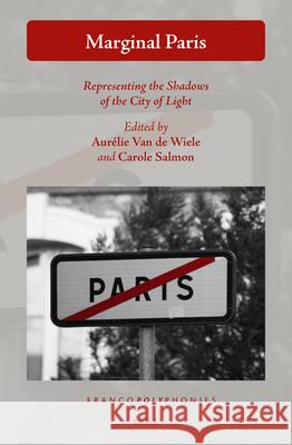 Marginal Paris: Representing the Shadows of the City of Light Aur?lie Va Carole Salmon 9789004517615