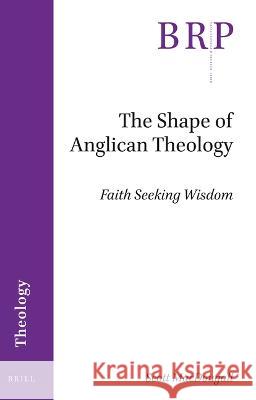 The Shape of Anglican Theology: Faith Seeking Wisdom Scott Macdougall 9789004517851 Brill