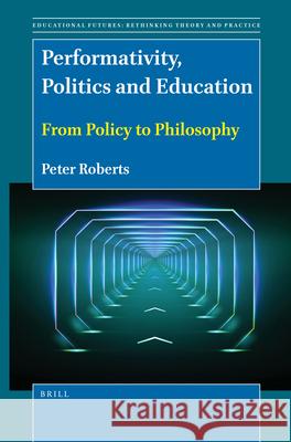 Performativity, Politics and Education: From Policy to Philosophy Peter Roberts 9789004518155 Brill