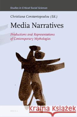 Media Narratives: Productions and Representations of Contemporary Mythologies Christiana Contantopoulou 9789004518391
