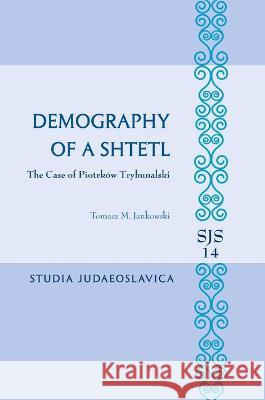 Demography of a Shtetl. the Case of Piotrków Trybunalski M. Jankowski, Tomasz 9789004518407