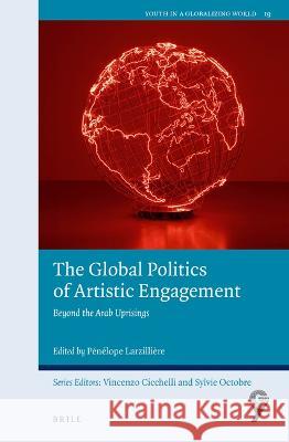 The Global Politics of Artistic Engagement: Beyond the Arab Uprisings Larzillière, Pénélope 9789004518445