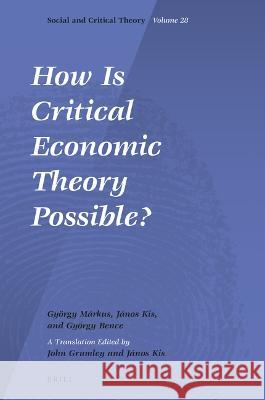 How Is Critical Economic Theory Possible? György Bence, György Márkus, János Kis 9789004518476 Brill (JL)