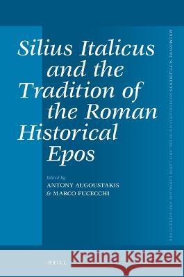 Silius Italicus and the Tradition of the Roman Historical Epos Antony Augoustakis Marco Fucecchi 9789004518490 Brill