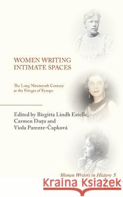 Women Writing Intimate Spaces: The Long Nineteenth Century at the Fringes of Europe Birgitta Lind Carmen Beatrice Duțu Viola Parente-Čapkov? 9789004518506