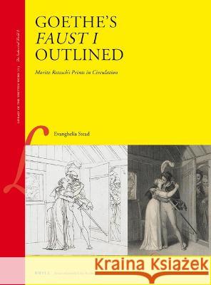 Goethe's Faust I Outlined: Moritz Retzsch's Prints in Circulation Evanghelia Stead 9789004518551 Brill (JL)