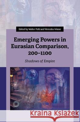 Emerging Powers in Eurasian Comparison, 200-1100: Shadows of Empire Walter Pohl Veronika Wieser 9789004518568