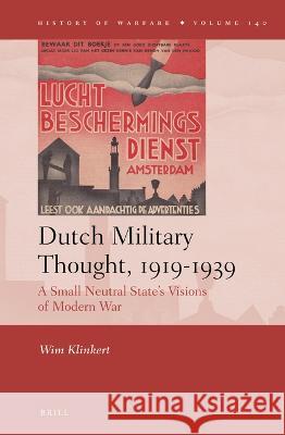 Dutch Military Thought, 1919-1939: A Small Neutral State's Visions of Modern War Wim Klinkert 9789004518605