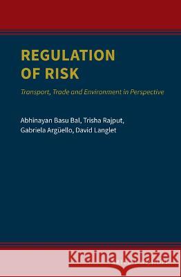 Regulation of Risk: Transport, Trade and Environment in Perspective Abhinayan Bas Trisha Rajput Gabriela Arg?ello 9789004518667 Brill Nijhoff