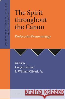 The Spirit Throughout the Canon: Pentecostal Pneumatology L. William Oliveri Craig Keener 9789004518711