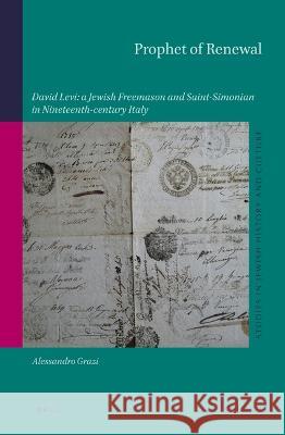 Prophet of Renewal: David Levi: a Jewish Freemason and Saint-Simonian in Nineteenth-century Italy Alessandro Grazi 9789004518988