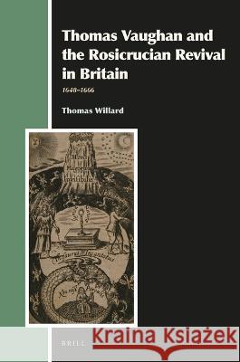 Thomas Vaughan and the Rosicrucian Revival in Britain: 1648-1666 Willard, Thomas 9789004519725