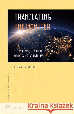 Translating the Monster: Volter Kilpi in Orbit Beyond (Un)Translatability Robinson, Douglas 9789004519923