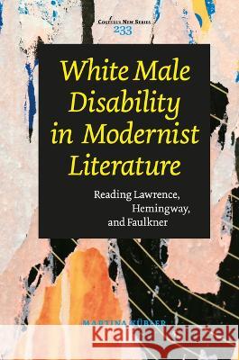 White Male Disability in Modernist Literature: Reading Lawrence, Hemingway, and Faulkner Martina Simone K?bler 9789004520073