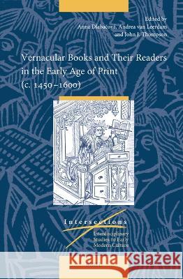 Vernacular Books and Their Readers in the Early Age of Print (C. 1450-1600) Anna Dlabacova Andrea Va John Thompson 9789004520141 Brill