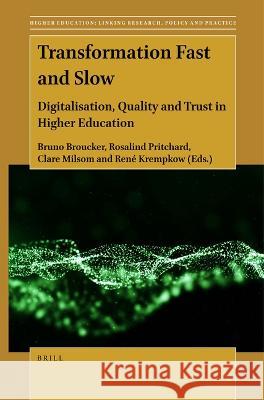 Transformation Fast and Slow: Digitalisation, Quality and Trust in Higher Education Bruno Broucker, Rosalind Pritchard, René Krempkow, Clare Milsom 9789004520899