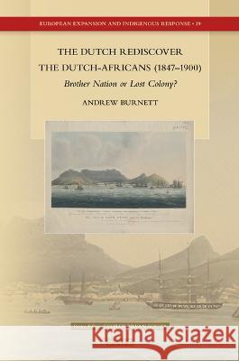 The Dutch Rediscover the Dutch-Africans (1847-1900): Brother Nation or Lost Colony? Andrew Burnett 9789004521223 Brill