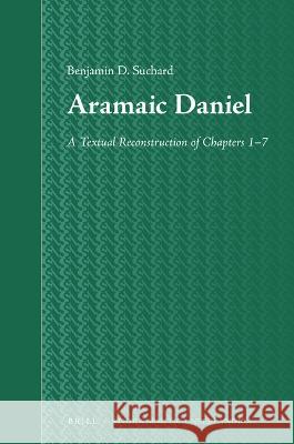 Aramaic Daniel: A Textual Reconstruction of Chapters 1-7 Suchard, Benjamin D. 9789004521292 Brill (JL)