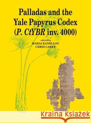 Palladas and the Yale Papyrus Codex (P. Ctybr Inv. 4000) Maria Kanellou Chris Carey 9789004521346 Brill