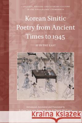 Korean Sinitic Poetry from Ancient Times to 1945: Si in the East Jang Wu Lee David R. McCann Ji-Eun Lee 9789004521537 Brill