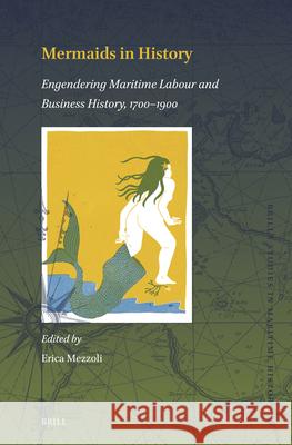 Mermaids in History: Engendering Maritime Labour and Business History, 1700-1900 Erica Mezzoli 9789004521568 Brill