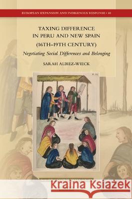 Taxing Difference in Peru and New Spain (16th-19th Century): Negotiating Social Differences and Belonging Albiez-Wieck, Sarah 9789004521636 Brill (JL)