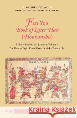 Fan Ye\'s Book of Later Han (Houhanshu): Military History and Ethnicity. Volume 1: The Twenty-Eight Yuntai Generals of the Eastern Han Fan Ye                                   David Curtis Wright Shu-Hui Wu 9789004522060
