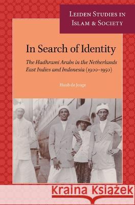 In Search of Identity: The Hadhrami Arabs in the Netherlands East Indies and Indonesia (1900-1950) Huub de Jonge 9789004522275 Brill (JL)