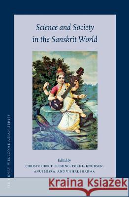 Science and Society in the Sanskrit World Christopher T. Fleming Toke Lindegaar Anuj Misra 9789004522312