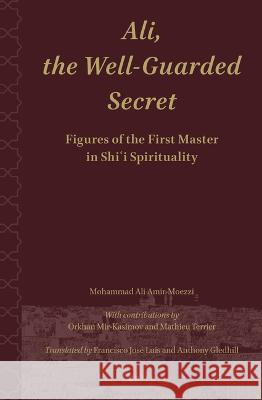 Ali.the Well-Guarded Secret: Figures of the First Master in Shi\'i Spirituality Mohammad Ali Amir-Moezzi 9789004522428