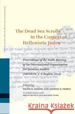 The Dead Sea Scrolls in the Context of Hellenistic Judea: Proceedings of the Tenth Meeting of the International Organization for Qumran Studies (Aberd B. Hartog, Pieter 9789004522459