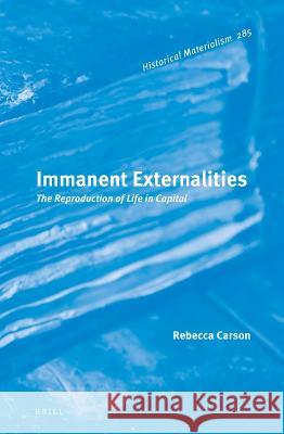 Immanent Externalities: The Reproduction of Life in Capital Rebecca Carson 9789004522466 Brill