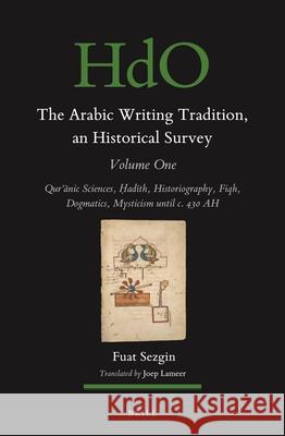 The Arabic Writing Tradition, an Historical Survey, Volume 1: Qurʾānic Sciences, Ḥadīth, Historiography, Fiqh, Dogmatics, Mystici Sezgin, Fuat 9789004522688 Brill