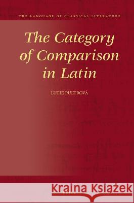 The Category of Comparison in Latin Lucie Pultrov? 9789004523463 Brill