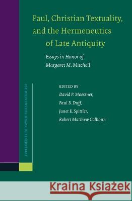 Paul, Christian Textuality, and the Hermeneutics of Late Antiquity: Essays in Honor of Margaret M. Mitchell David Moessner Paul B. Duff Janet Spittler 9789004523845