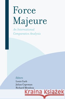 Force Majeure: An International Comparative Analysis Louis Garb Julian Copeman Richard Mendoza 9789004524095
