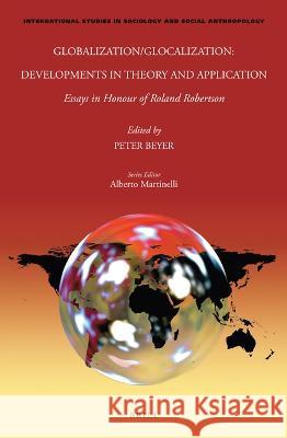 Globalization/Glocalization: Developments in Theory and Application: Essays in Honour of Roland Robertson Peter Beyer 9789004524484