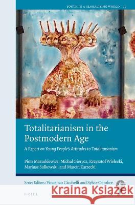Totalitarianism in the Postmodern Age: A Report on Young People's Attitudes to Totalitarianism Piotr Mazurkiewicz Michal Gierycz Krzysztof Wielecki 9789004524620 Brill