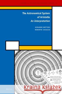 The Astronomical System of Aristotle: An Interpretation Gerardo Botteri Roberto Casazza 9789004525528 Brill