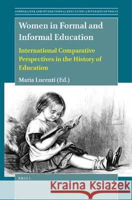 Women in Formal and Informal Education: International Comparative Perspectives in the History of Education Maria Lucenti 9789004525689 Brill