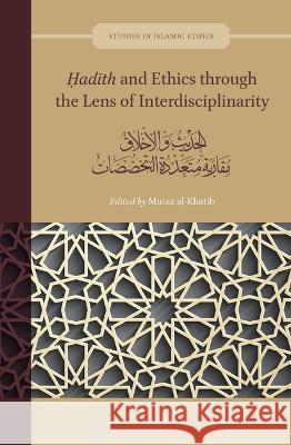 Ḥadīth and Ethics Through the Lens of Interdisciplinarity: الحديث والأخ&# Al-Khatib, Mutaz 9789004525924