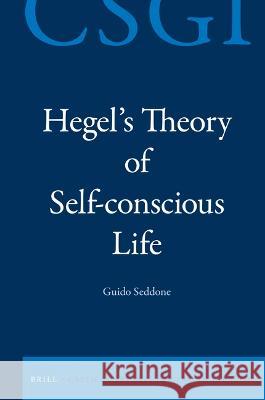 Hegel's Theory of Self-Conscious Life Seddone, Guido 9789004526020 Brill (JL)