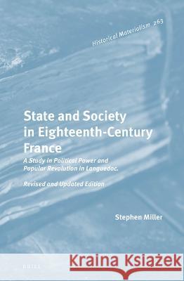 State and Society in Eighteenth-Century France: A Study in Political Power and Popular Revolution in Languedoc. Revised and Updated Edition Stephen Miller 9789004526105