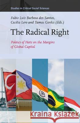 The Radical Right: Politics of Hate on the Margins of Global Capital Fabio Luis Barbos Cecilia Lero Tam?s Gerőcs 9789004526389 Brill